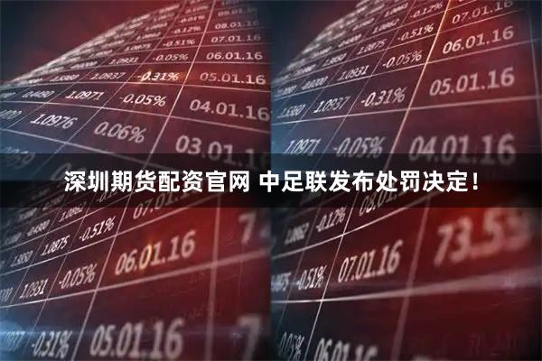 深圳期货配资官网 中足联发布处罚决定！