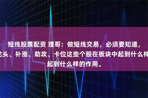 短线股票配资 理哥:做短线交易,必须要知道,中军、龙头、补涨、助攻、卡位这些个股在板块中起到什么样的作用。